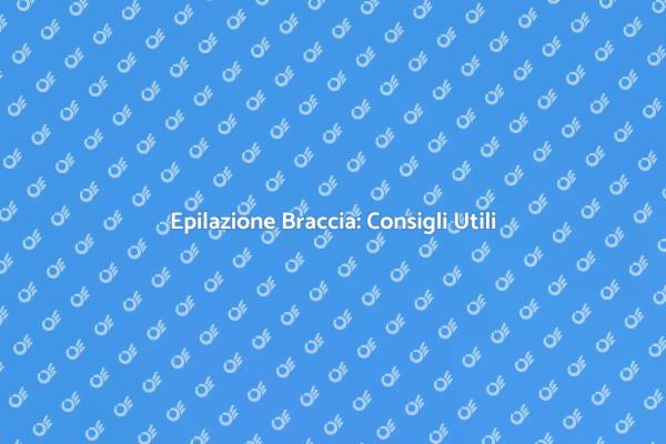 Ceretta per Braccia: Tutto Quello che Devi Sapere