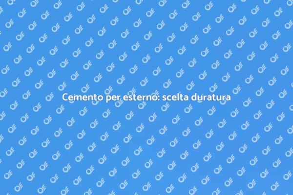 Cemento per esterni: robustezza e stile