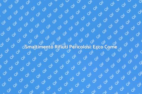 Rifiuti Pericolosi: Guida alla Gestione