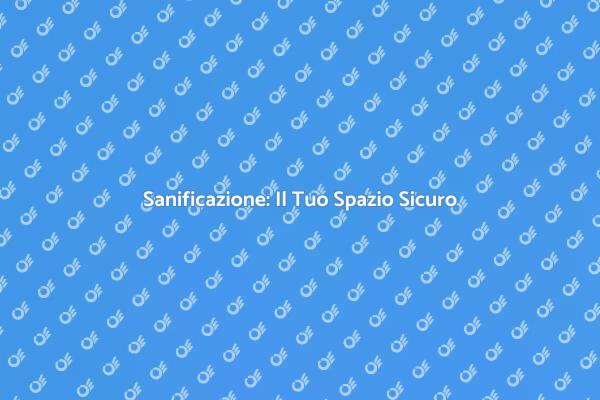Sanificazione: Salute per la Tua Casa
