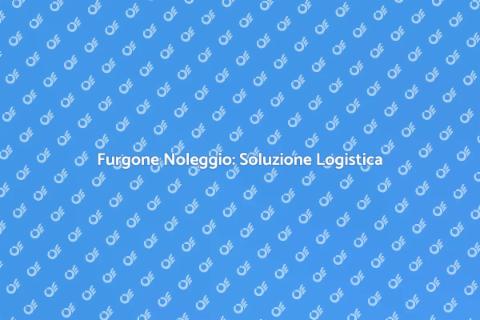 Noleggio Furgone per Servizi Logistici
