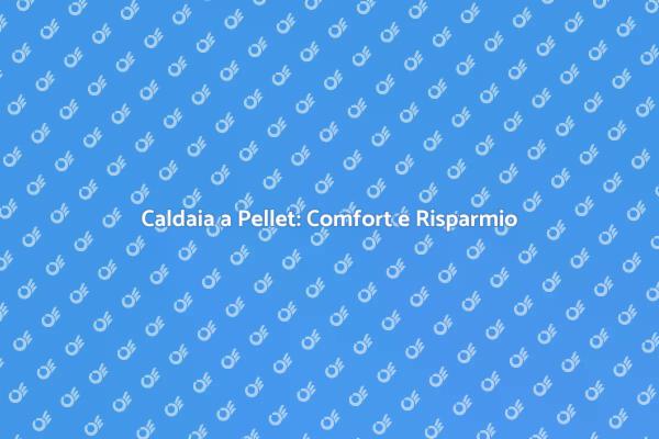 Caldaia a Pellet: Soluzione Efficiente