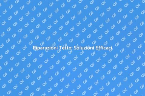 Riparare Perdite Tetto: Guida Completa
