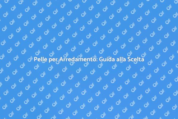 Guida alla Scelta delle Pelli per Arredamento