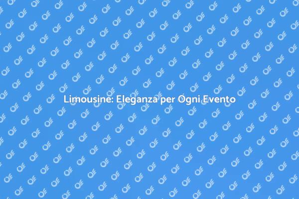Limousine: Il Tocco Finale per il Tuo Evento