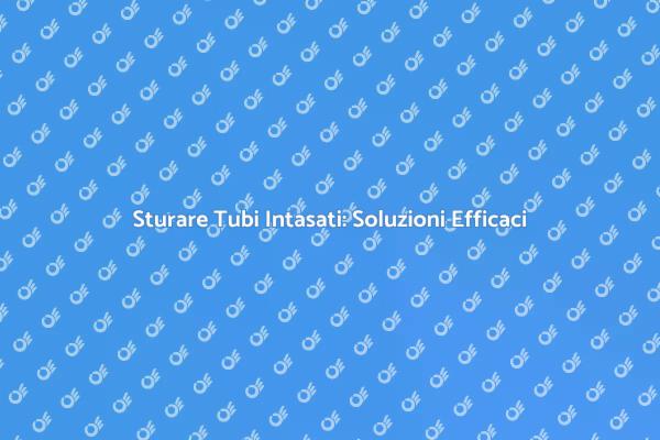 Come Sturare Tubi Intasati Velocemente