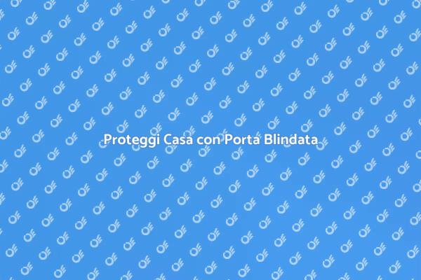 Porta Blindata: Sicurezza per Casa