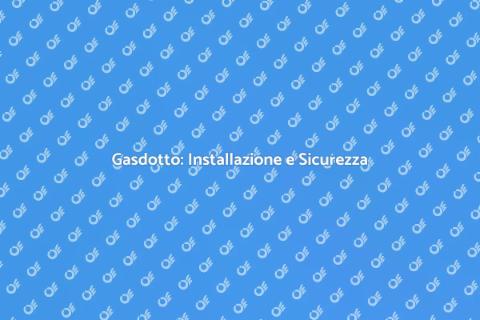 Installazione Gasdotto: Guida Pratica
