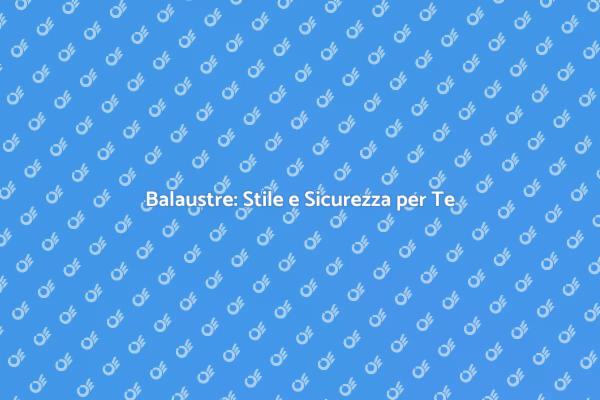 Balaustre: Sicurezza e Design Unito