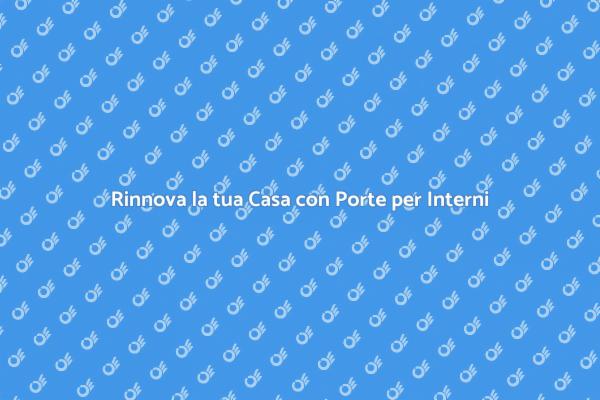 Porte per Interni: Stile e Praticità