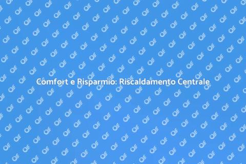 Riscaldamento Centrale: Comfort e Efficienza