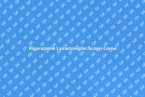 Riparare la Lavastoviglie Facile