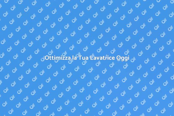 Rendi la Tua Lavatrice Più Efficiente