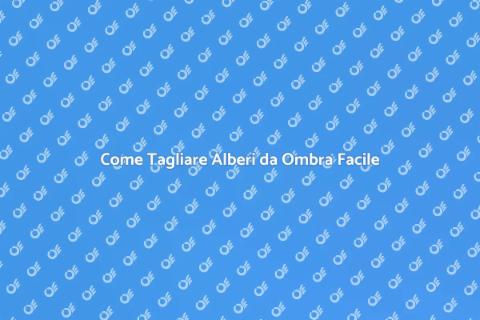 Taglio Alberi da Ombra: Guida Pratica