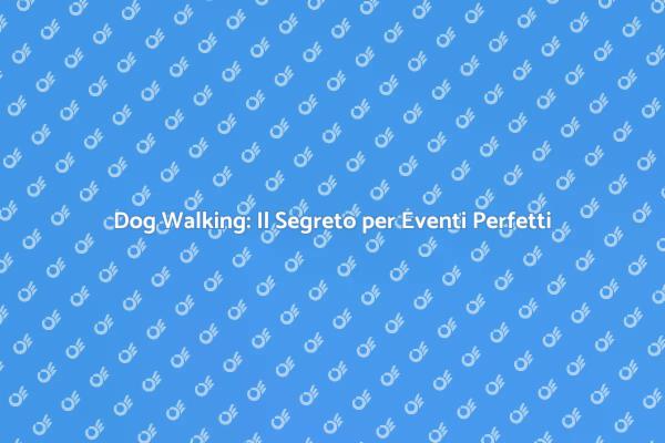 Dog Walking: Un Plus per i Tuoi Eventi