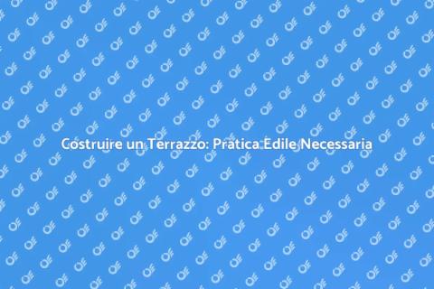 Pratica Edile per Costruire un Terrazzo