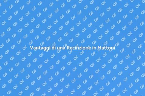 Recinzione in Mattoni: Vantaggi e Stile