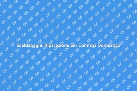 Riparazione Scaldabagni: Comfort Assicurato