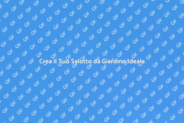 Progetta il Tuo Salotto da Giardino