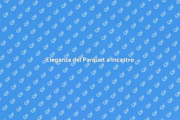 Parquet a Incastro: Eleganza e Stile