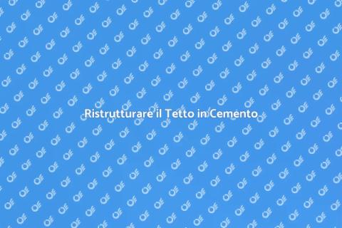 Ricostruire un Tetto in Cemento