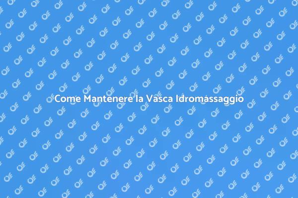 Cura della Vasca Idromassaggio