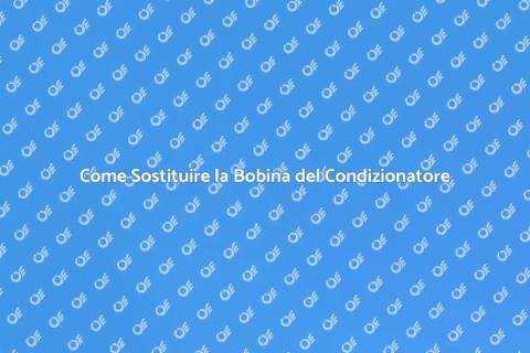 Sostituire la Bobina del Condizionatore