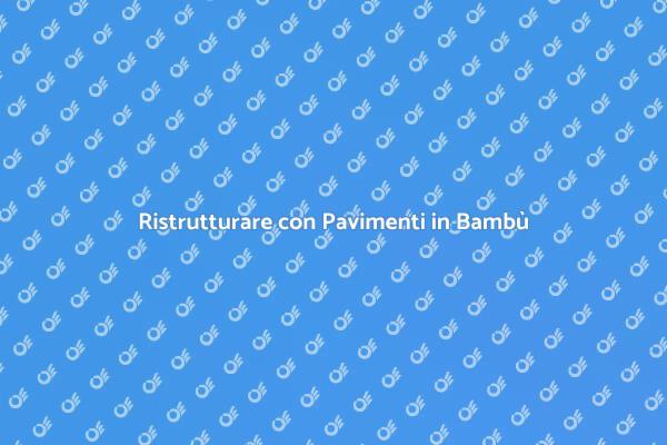 Costruire Pavimenti in Bambù: Guida Pratica