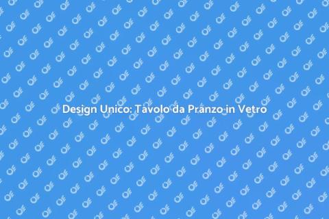 Tavolo da Pranzo in Vetro Design