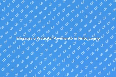 Pavimento in Finto Legno: Stile e Comfort