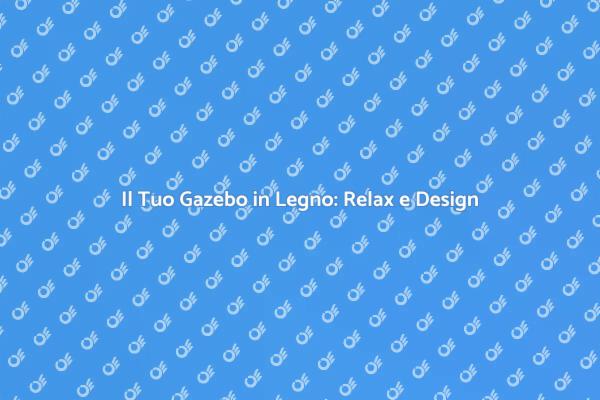 Gazebo in Legno: Il Tuo Rifugio Ideale