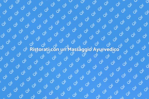 Massaggio Ayurvedico per il Benessere Totale