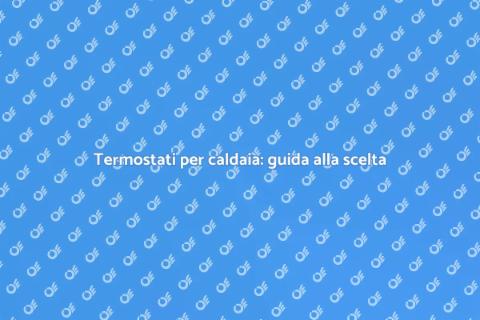 Il miglior termostato per caldaia