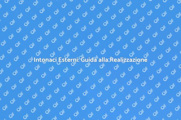 Intonaci Esterni: Tecniche e Consigli