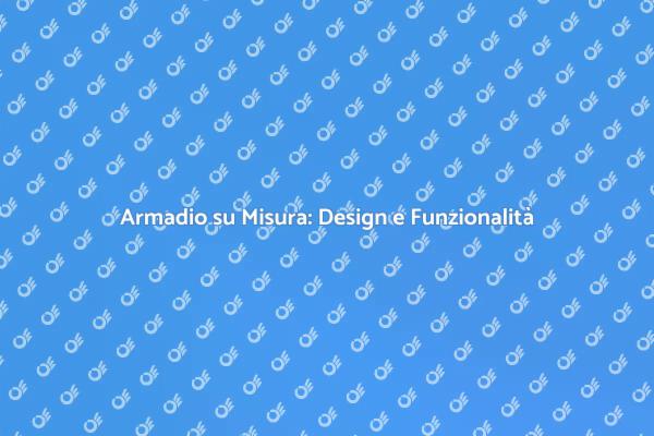 Armadio su Misura: Eleganza e Praticità