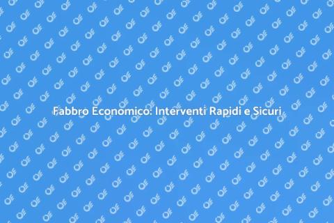 Fabbro Economico: Servizi Affidabili