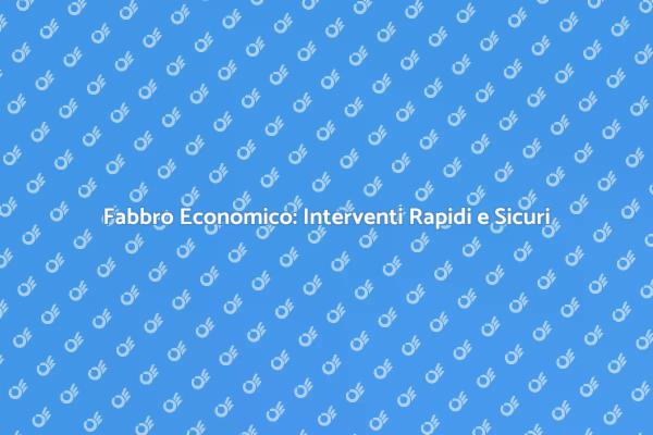 Fabbro Economico: Soluzioni Pratiche