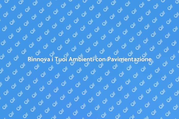 Pavimentazione: Rinnova i Tuoi Spazi