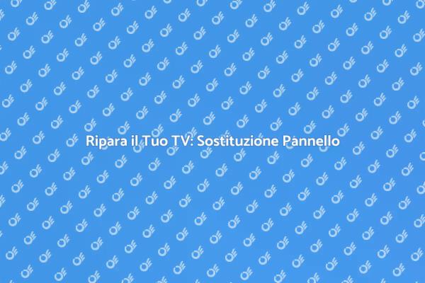 Rinnova il Tuo TV con un Nuovo Pannello