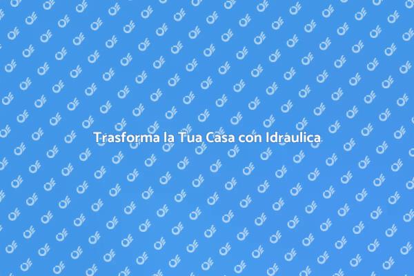 Idraulica: il Segreto per una Casa Perfetta