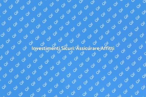 Assicurare Affitti per Investimenti Sicuri