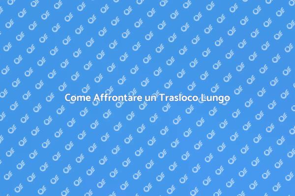 Trasloco Lunga Distanza: Consigli Utili