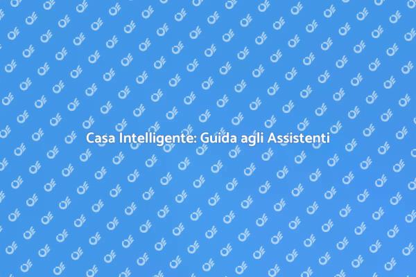 Casa Smart: Gestisci Assistenti Virtuali