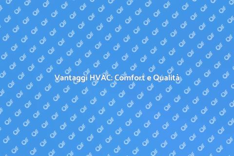 Comfort con HVAC: Vantaggi Essenziali