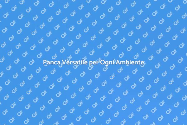 Panca: Elemento Chiave per il Tuo Spazio