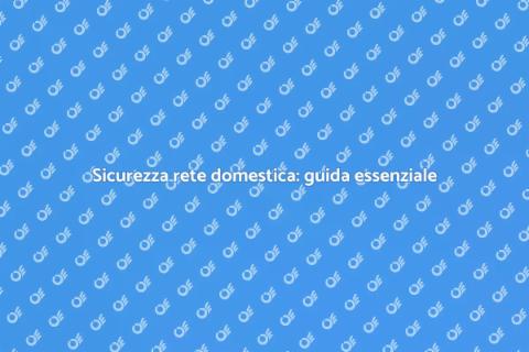 Proteggi la tua rete domestica ora
