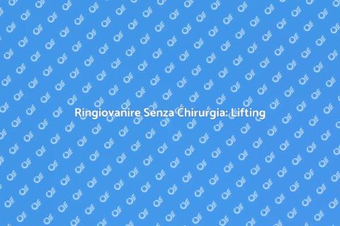 Lifting Non Chirurgico: Bellezza Senza Chirurgia