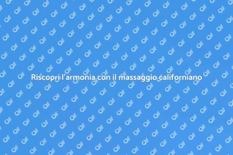 Massaggio californiano: armonia e relax