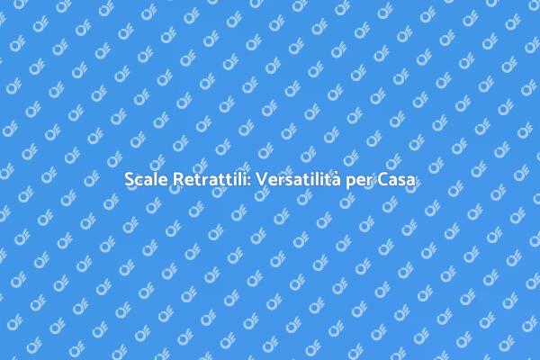 Scale Retrattili: Funzionalità e Design