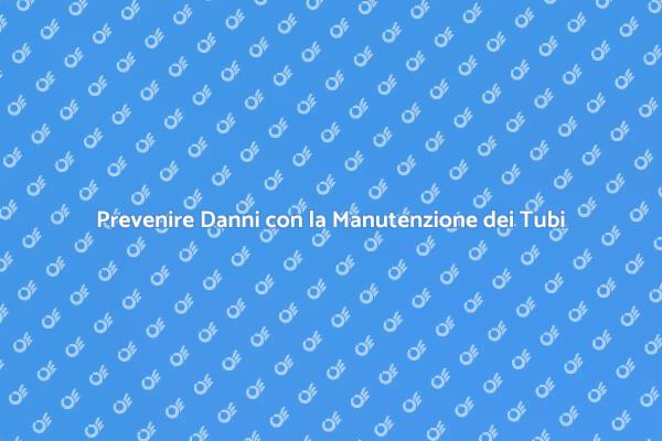 Proteggi la Tua Casa con Manutenzione dei Tubi